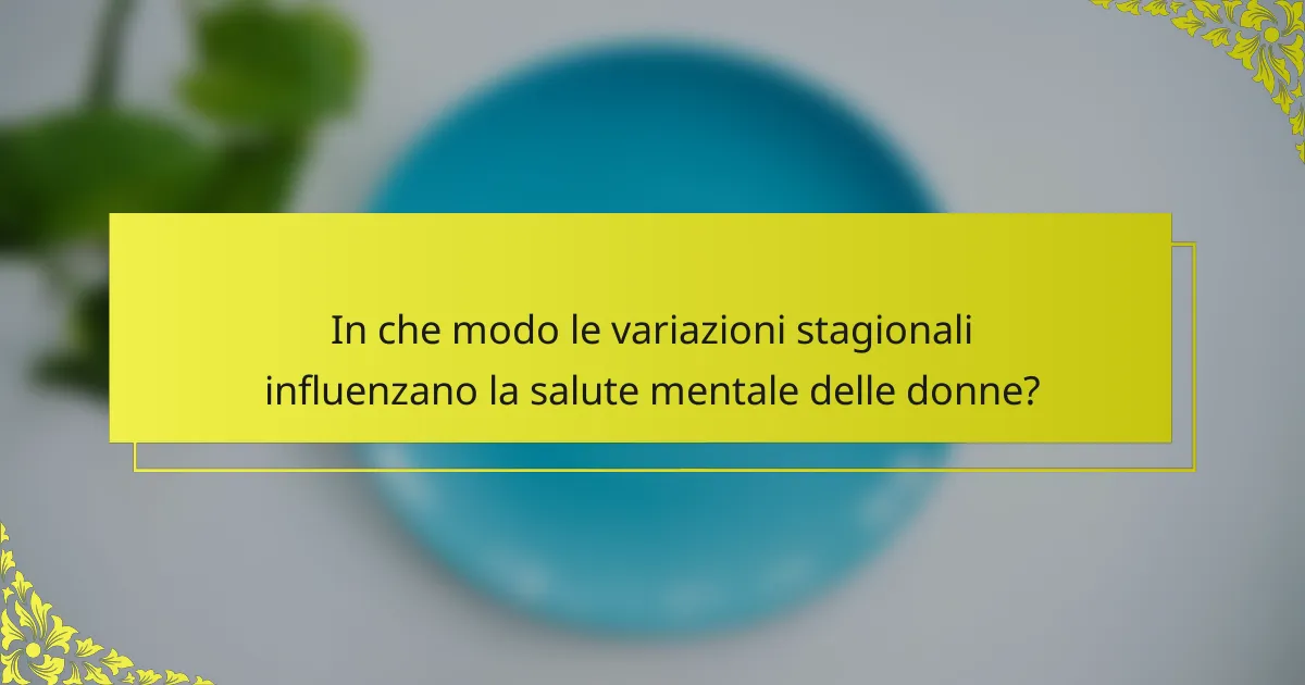 In che modo le variazioni stagionali influenzano la salute mentale delle donne?