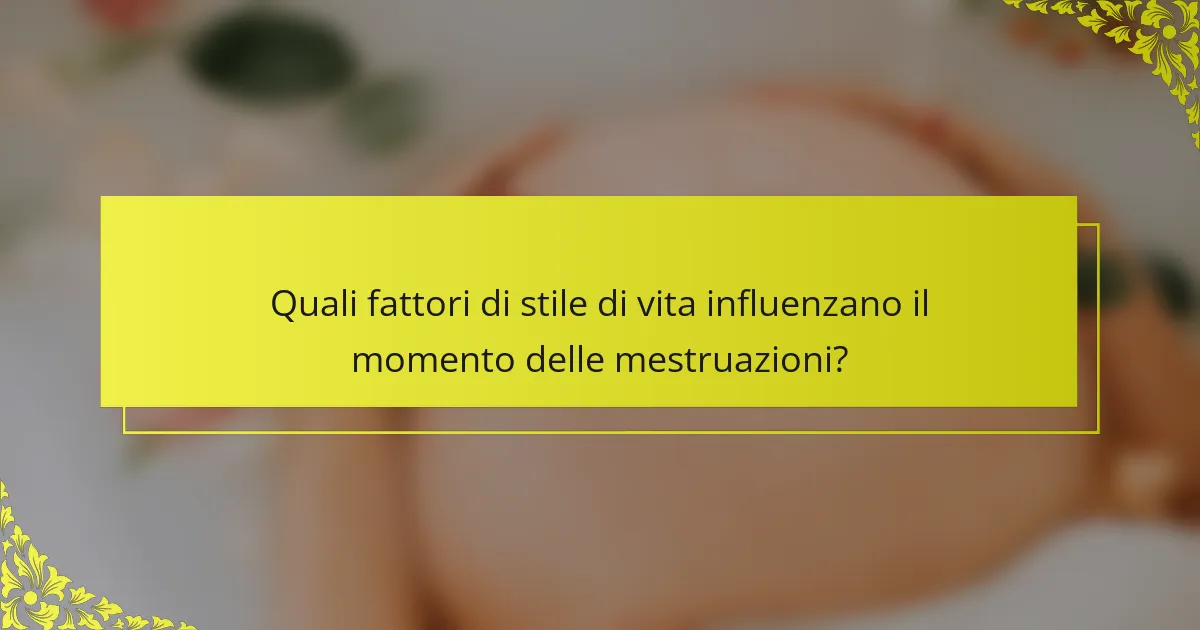Quali fattori di stile di vita influenzano il momento delle mestruazioni?