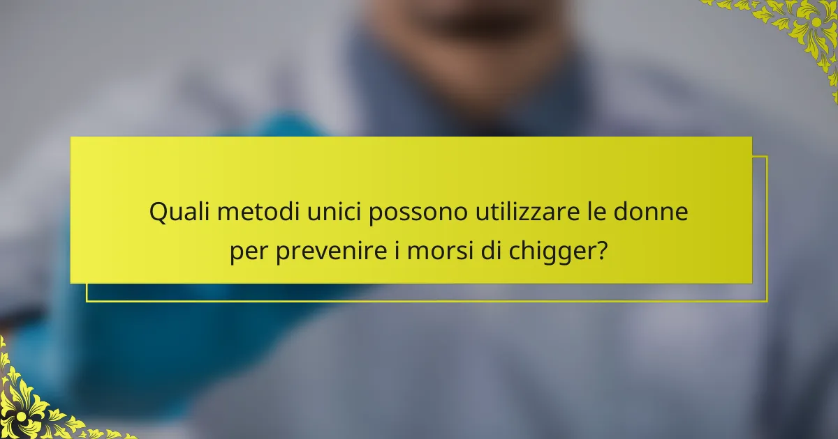 Quali metodi unici possono utilizzare le donne per prevenire i morsi di chigger?