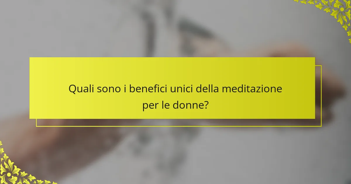 Quali sono i benefici unici della meditazione per le donne?