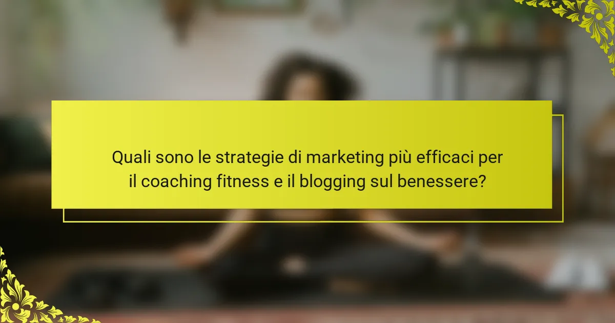 Quali sono le strategie di marketing più efficaci per il coaching fitness e il blogging sul benessere?